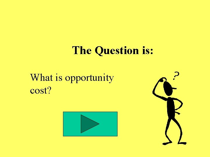 The Question is: What is opportunity cost? The Question is: What is opportunity cost?
