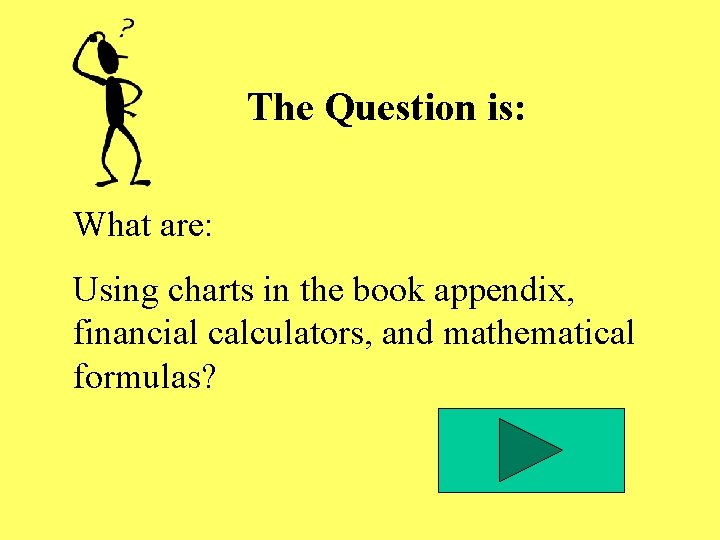 The Question is: What are: Using charts in the book appendix, financial calculators, and The Question is: What are: Using charts in the book appendix, financial calculators, and