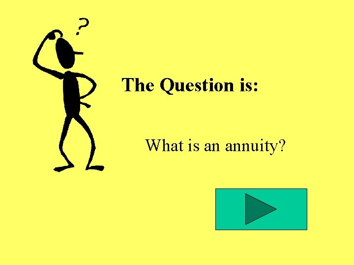 The Question is: What is an annuity? The Question is: What is an annuity?