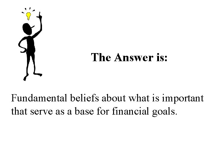 The Answer is: Fundamental beliefs about what is important that serve as a base The Answer is: Fundamental beliefs about what is important that serve as a base