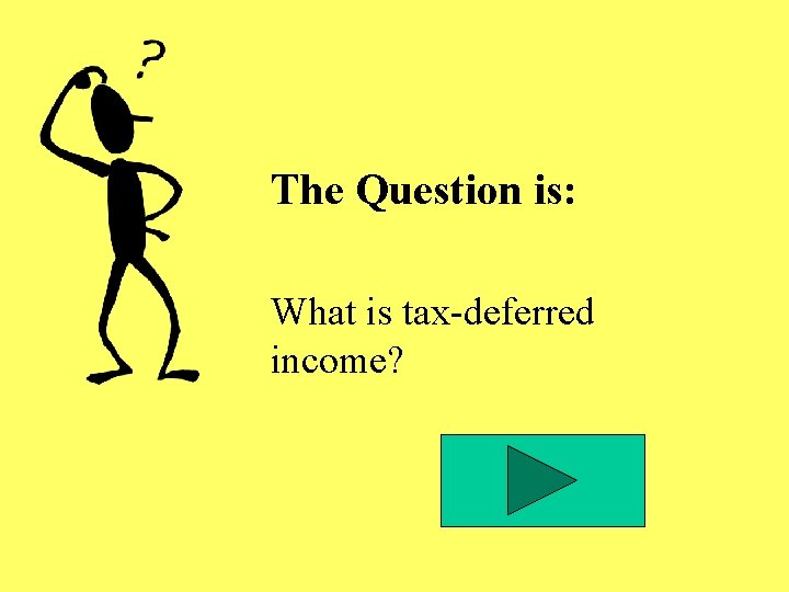 The Question is: What is tax-deferred income? The Question is: What is tax-deferred income?