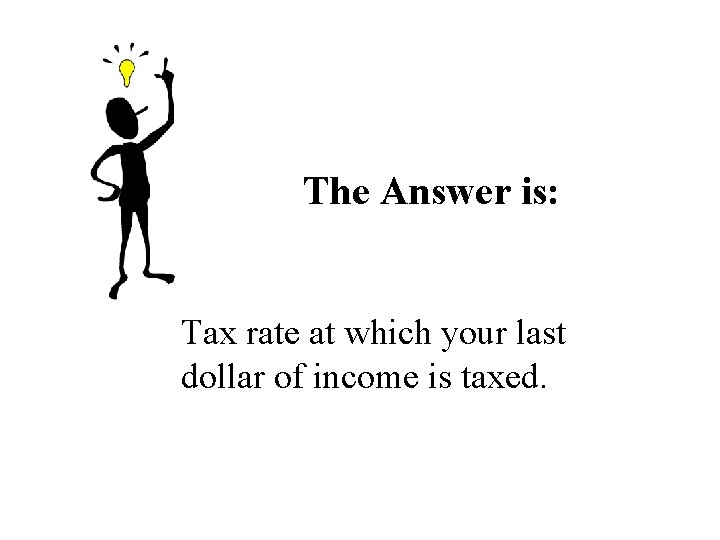 The Answer is: Tax rate at which your last dollar of income is taxed. The Answer is: Tax rate at which your last dollar of income is taxed.
