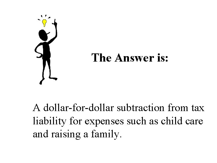 The Answer is: A dollar-for-dollar subtraction from tax liability for expenses such as child The Answer is: A dollar-for-dollar subtraction from tax liability for expenses such as child