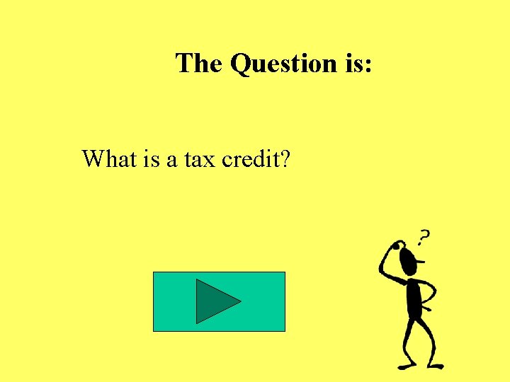The Question is: What is a tax credit? The Question is: What is a tax credit?