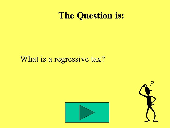 The Question is: What is a regressive tax? The Question is: What is a regressive tax?