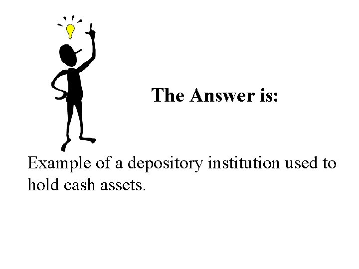 The Answer is: Example of a depository institution used to hold cash assets. The Answer is: Example of a depository institution used to hold cash assets.
