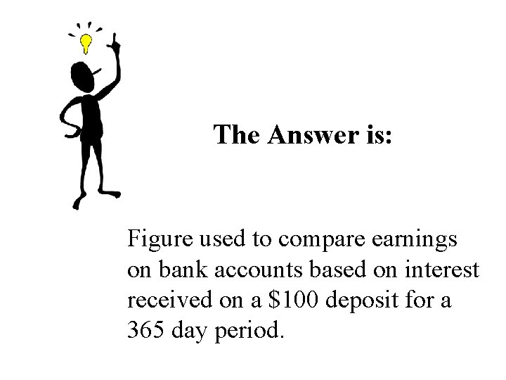 The Answer is: Figure used to compare earnings on bank accounts based on interest The Answer is: Figure used to compare earnings on bank accounts based on interest
