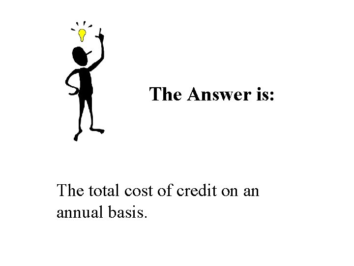 The Answer is: The total cost of credit on an annual basis. The Answer is: The total cost of credit on an annual basis.