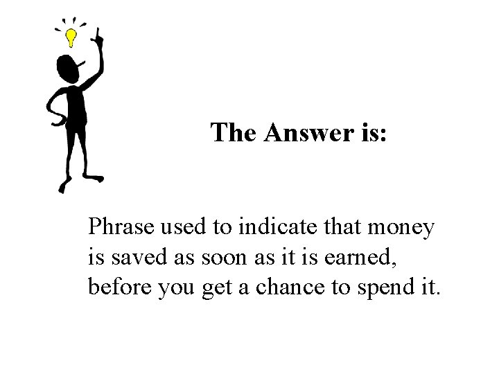 The Answer is: Phrase used to indicate that money is saved as soon as The Answer is: Phrase used to indicate that money is saved as soon as