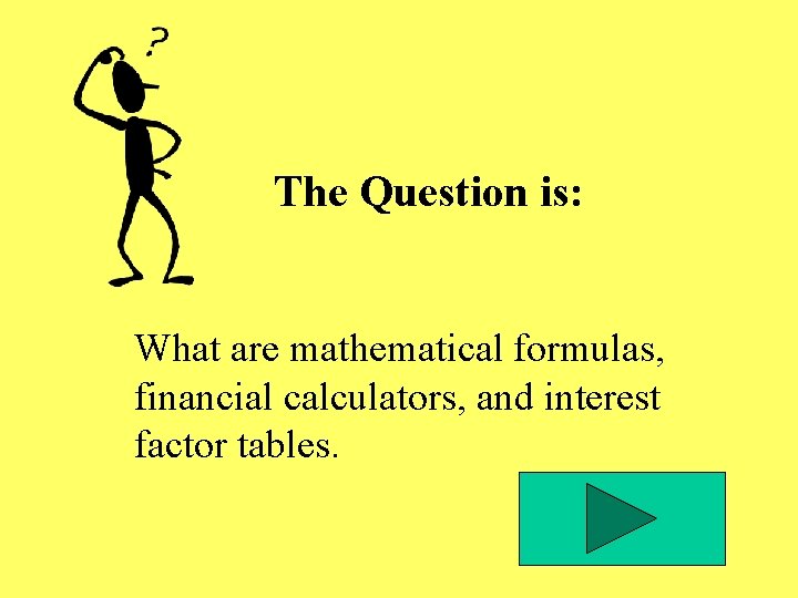 The Question is: What are mathematical formulas, financial calculators, and interest factor tables. The Question is: What are mathematical formulas, financial calculators, and interest factor tables.