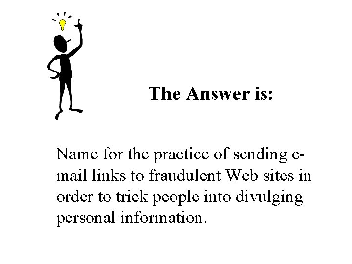 The Answer is: Name for the practice of sending email links to fraudulent Web The Answer is: Name for the practice of sending email links to fraudulent Web