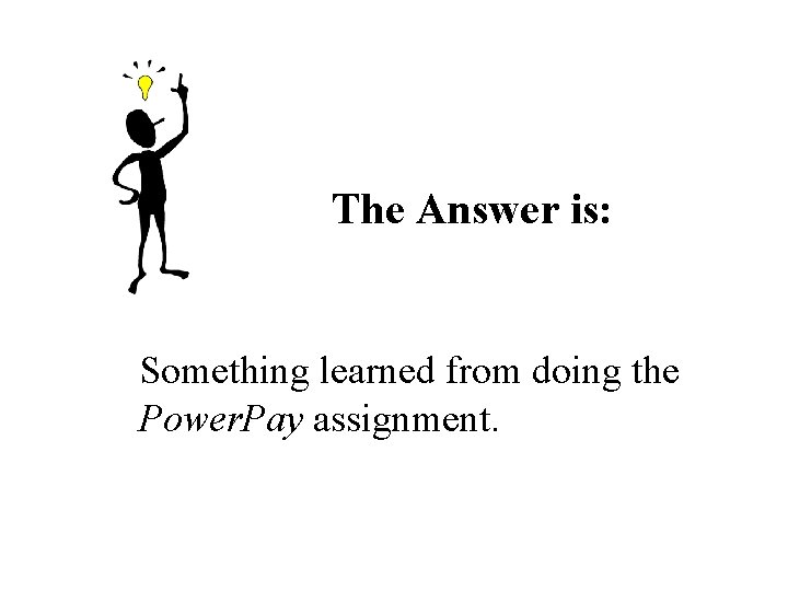 The Answer is: Something learned from doing the Power. Pay assignment. The Answer is: Something learned from doing the Power. Pay assignment.