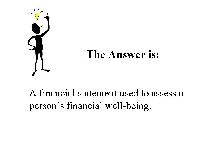 The Answer is: A financial statement used to assess a person’s financial well-being. The Answer is: A financial statement used to assess a person’s financial well-being.