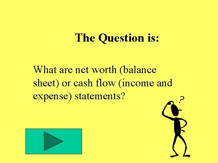 The Question is: What are net worth (balance sheet) or cash flow (income and The Question is: What are net worth (balance sheet) or cash flow (income and