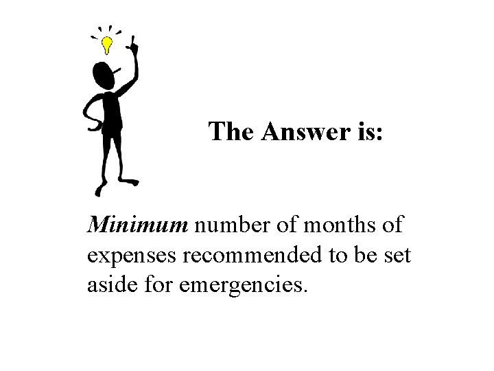 The Answer is: Minimum number of months of expenses recommended to be set aside The Answer is: Minimum number of months of expenses recommended to be set aside