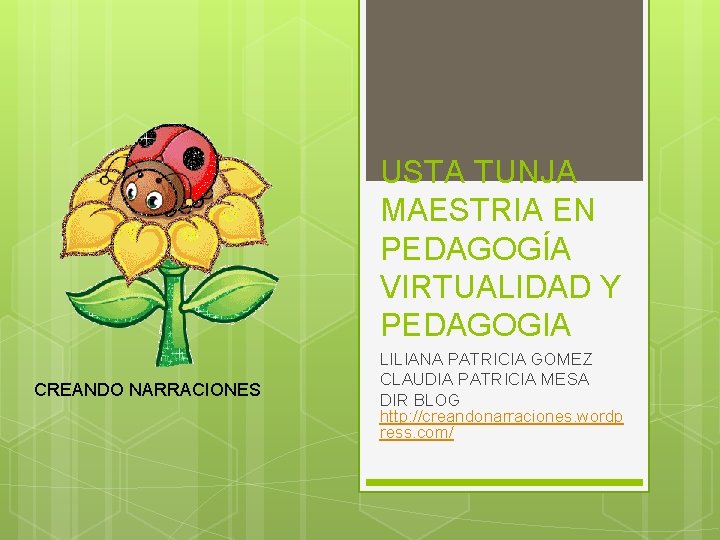 USTA TUNJA MAESTRIA EN PEDAGOGÍA VIRTUALIDAD Y PEDAGOGIA CREANDO NARRACIONES LILIANA PATRICIA GOMEZ CLAUDIA