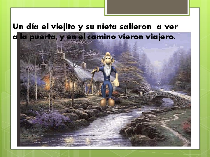 Un día el viejito y su nieta salieron a ver a la puerta, y