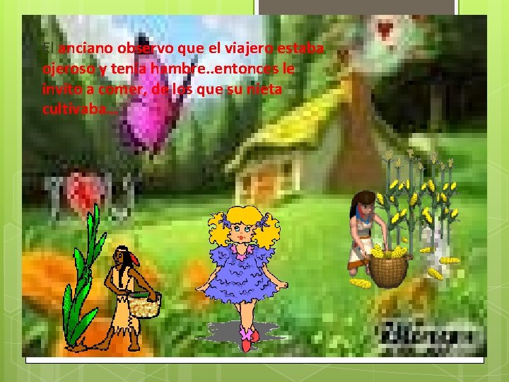 El anciano observo que el viajero estaba ojeroso y tenia hambre. . entonces le