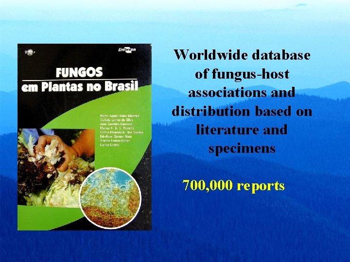 Worldwide database of fungus-host associations and distribution based on literature and specimens 700, 000 Worldwide database of fungus-host associations and distribution based on literature and specimens 700, 000