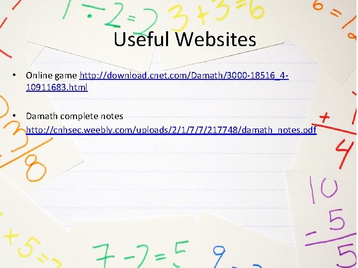 Useful Websites • Online game http: //download. cnet. com/Damath/3000 -18516_410911683. html • Damath complete