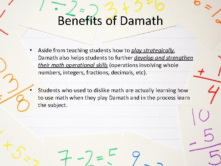 Benefits of Damath • Aside from teaching students how to play strategically, Damath also