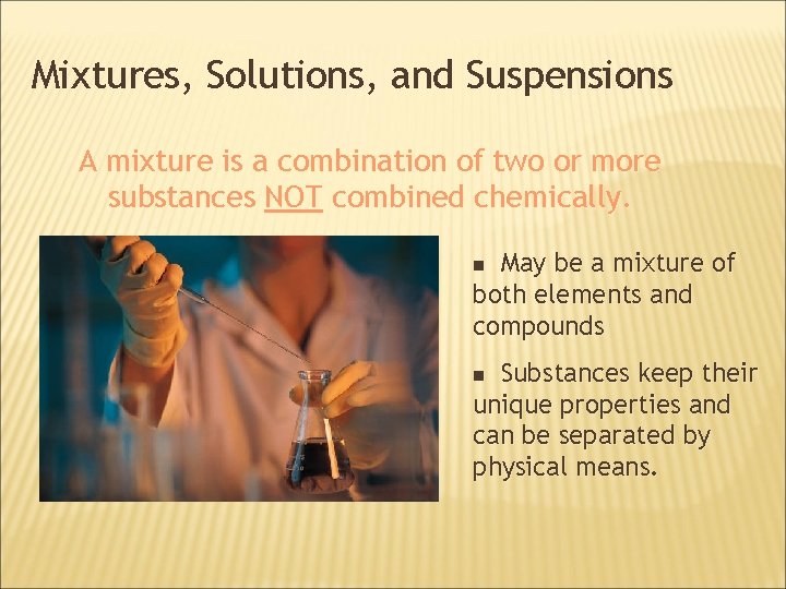 Mixtures, Solutions, and Suspensions A mixture is a combination of two or more substances