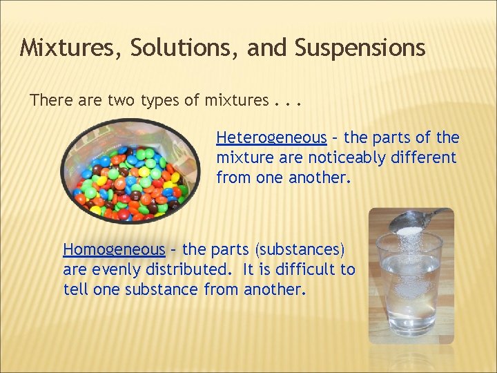 Mixtures, Solutions, and Suspensions There are two types of mixtures. . . Heterogeneous –