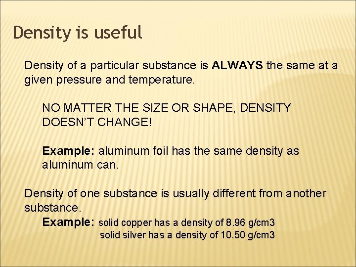 Density is useful Density of a particular substance is ALWAYS the same at a
