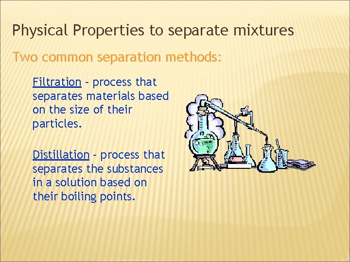 Physical Properties to separate mixtures Two common separation methods: Filtration – process that separates