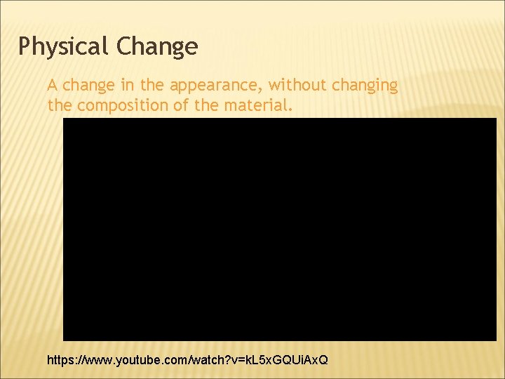 Physical Change A change in the appearance, without changing the composition of the material.