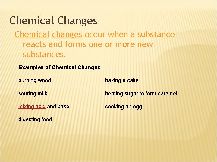 Chemical Changes Chemical changes occur when a substance reacts and forms one or more
