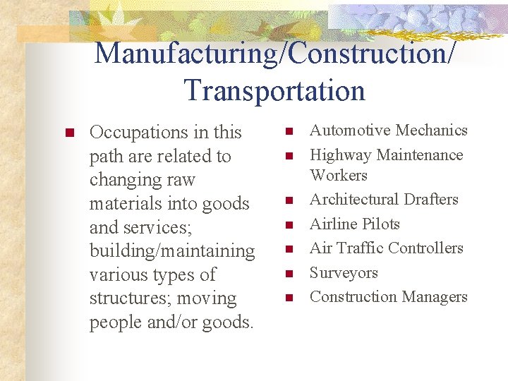 Manufacturing/Construction/ Transportation n Occupations in this path are related to changing raw materials into