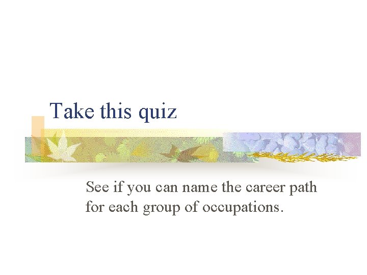 Take this quiz See if you can name the career path for each group