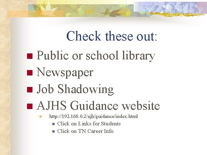 Check these out: Public or school library n Newspaper n Job Shadowing n AJHS