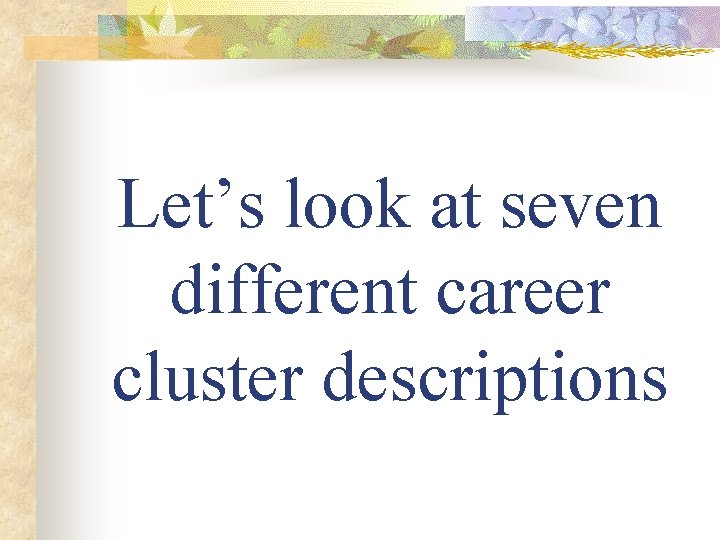 Let’s look at seven different career cluster descriptions 