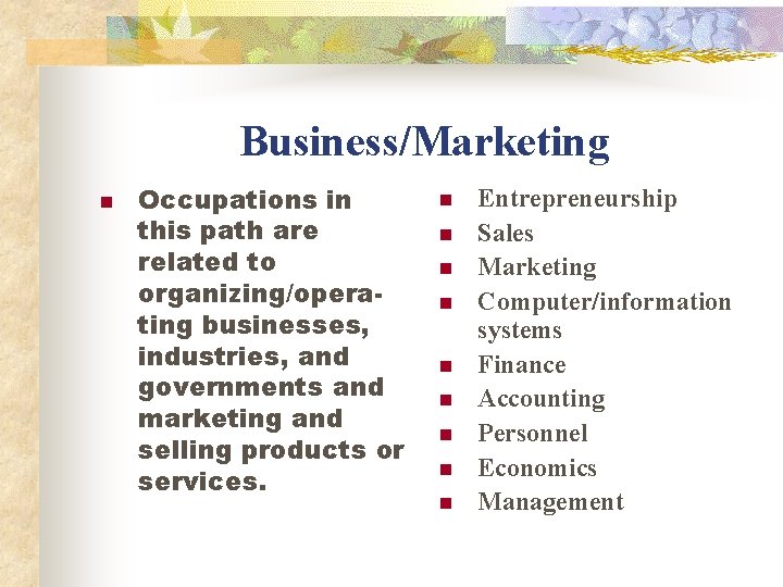 Business/Marketing n Occupations in this path are related to organizing/operating businesses, industries, and governments