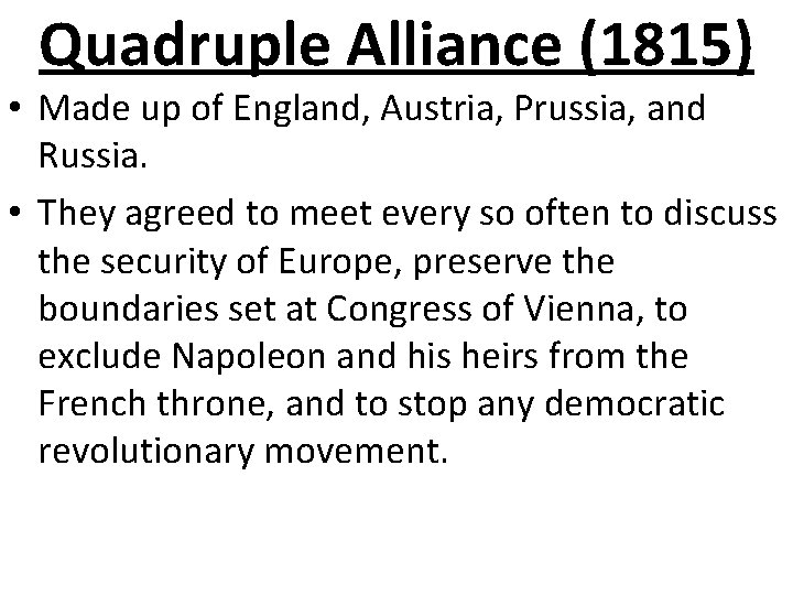 Quadruple Alliance (1815) • Made up of England, Austria, Prussia, and Russia. • They