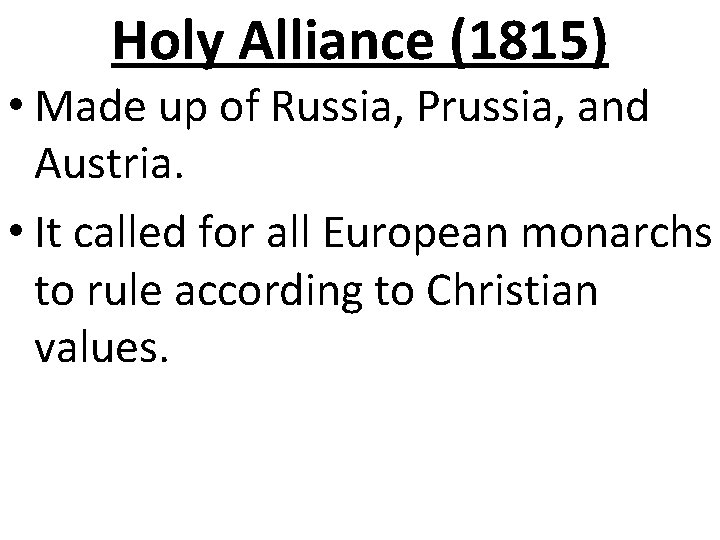 Holy Alliance (1815) • Made up of Russia, Prussia, and Austria. • It called