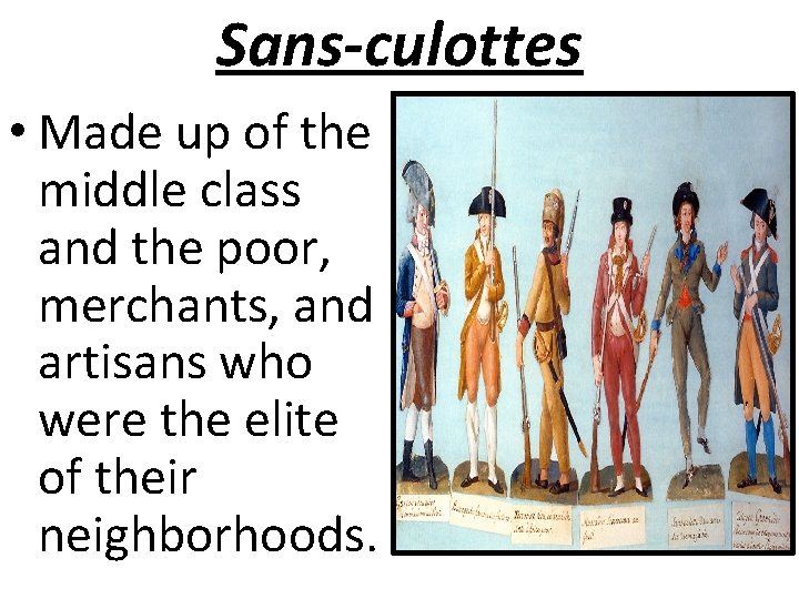 Sans-culottes • Made up of the middle class and the poor, merchants, and artisans