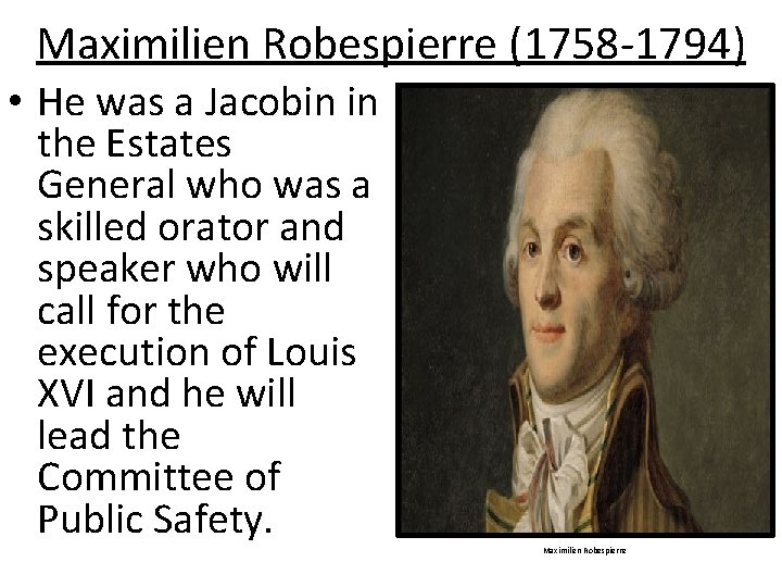 Maximilien Robespierre (1758 -1794) • He was a Jacobin in the Estates General who