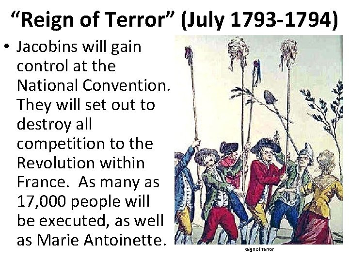 “Reign of Terror” (July 1793 -1794) • Jacobins will gain control at the National