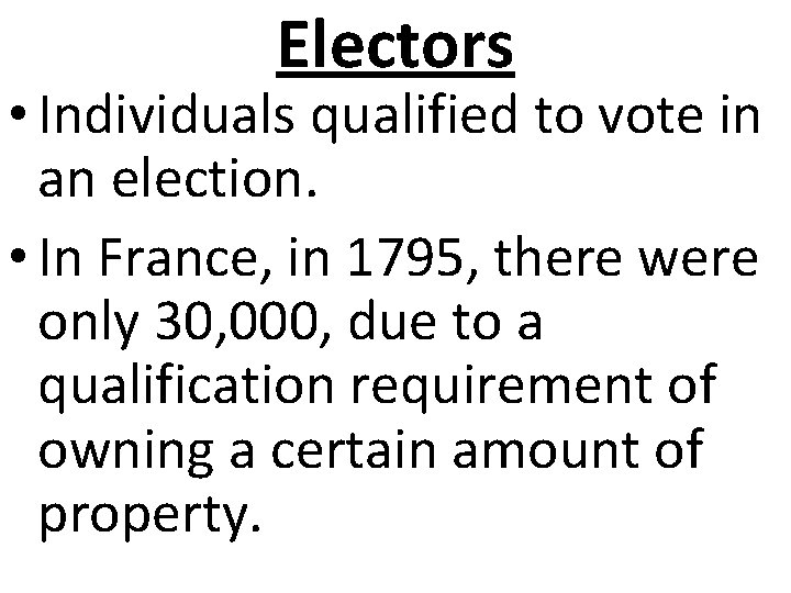 Electors • Individuals qualified to vote in an election. • In France, in 1795,