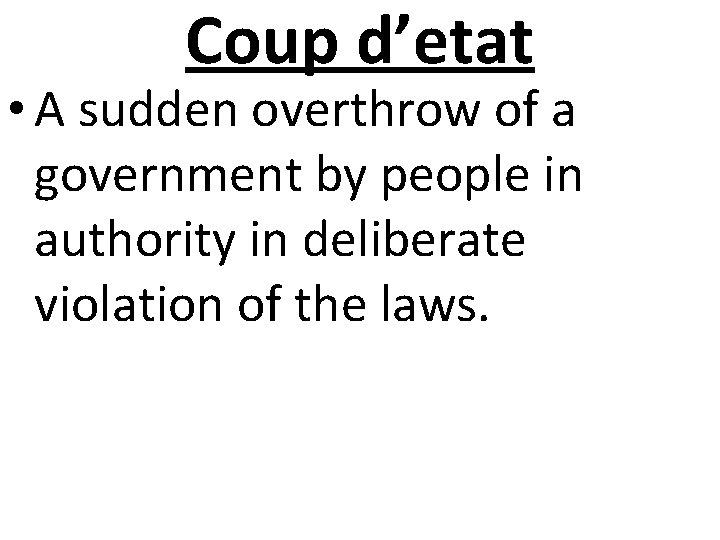 Coup d’etat • A sudden overthrow of a government by people in authority in