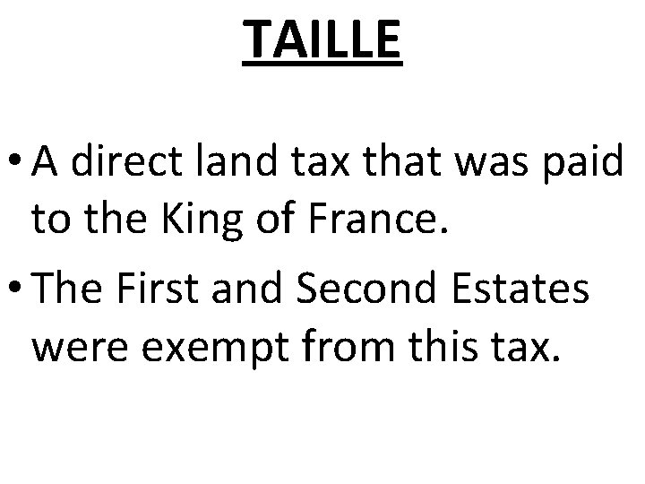 TAILLE • A direct land tax that was paid to the King of France.