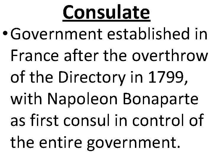 Consulate • Government established in France after the overthrow of the Directory in 1799,