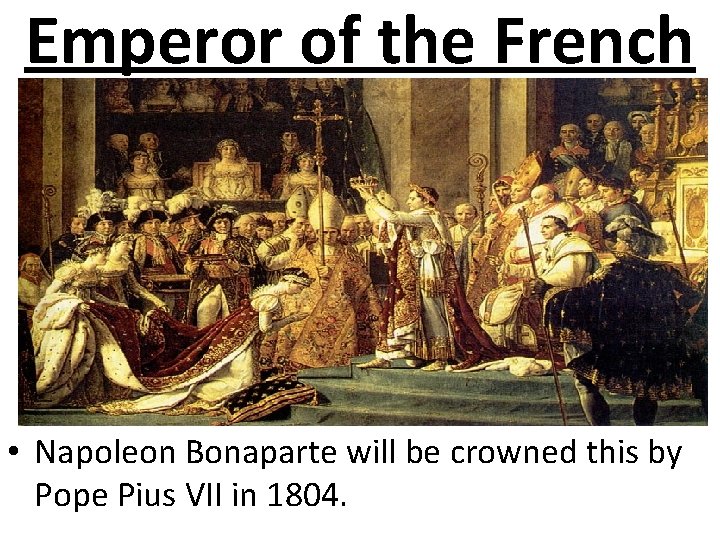 Emperor of the French • Napoleon Bonaparte will be crowned this by Pope Pius