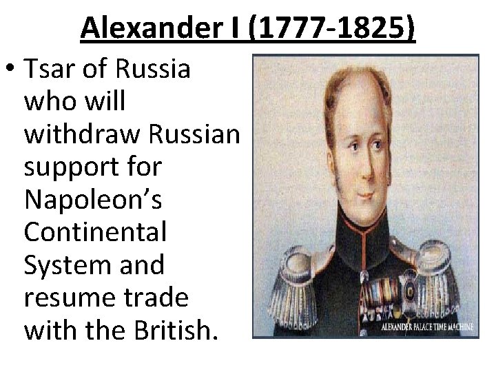 Alexander I (1777 -1825) • Tsar of Russia who will withdraw Russian support for