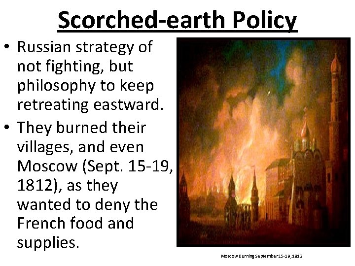 Scorched-earth Policy • Russian strategy of not fighting, but philosophy to keep retreating eastward.