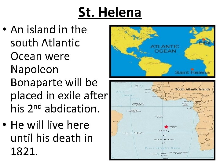 St. Helena • An island in the south Atlantic Ocean were Napoleon Bonaparte will