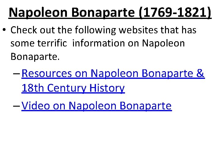 Napoleon Bonaparte (1769 -1821) • Check out the following websites that has some terrific
